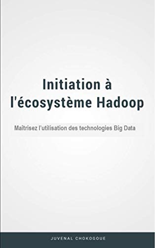 Télécharger Initiation à l'écosystème Hadoop: Maîtrisez l'utilisation des technologies Big Data PDF Ebook En Ligne