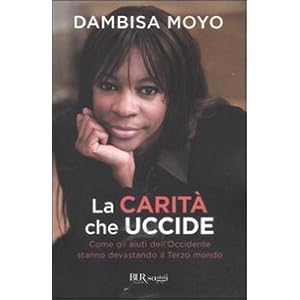 La carità che uccide. Come gli aiuti dell'Occidente stanno devastando il Terzo mondo