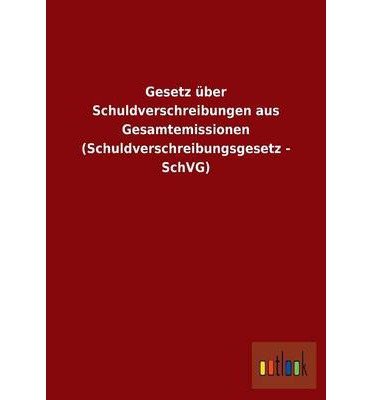 Preisvergleich Produktbild Gesetz Uber Schuldverschreibungen Aus Gesamtemissionen (Schuldverschreibungsgesetz - Schvg) (Paperback)(German) - Common