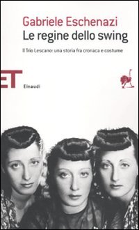 Le regine dello swing. Il Trio Lescano: una storia fra cronaca e costume libro
