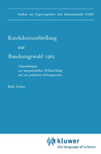 Kandidatenaufstellung zur Bundestagswahl 1965: Untersuchungen Zur Innerparteilichen Willensbildung Und Zur Politischen Führungsauslese (Studien Zur . ... Regierungslehre und Internationalen Politik)