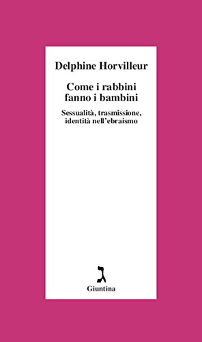 Come i rabbini fanno i bambini: Sessualità, trasmissione, identità nell'ebraismo libro