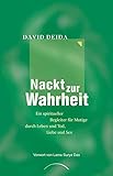 Nackt zur Wahrheit: Ein spiritueller Begleiter für Mutige durch Leben und Tod, Liebe und Sex by David Deida, Susanne Lötscher