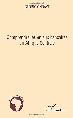 Comprendre les enjeux bancaires en Afrique Centrale Comprendre les enjeux bancaires en Afrique Centrale