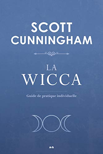 La Wicca - Guide de pratique individuelle La Wicca - Guide de pratique individuelle