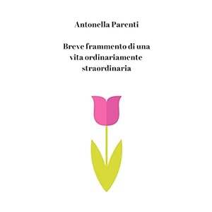 Breve frammento di una vita ordinariamente straordinaria