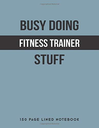 Busy Doing Fitness Trainer Stuff: 150 Page Lined Notebook