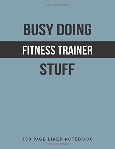 Busy Doing Fitness Trainer Stuff: 150 Page Lined Notebook