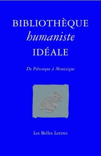 Bibliothèque humaniste idéale: De Pétrarque à Montaigne francais Bibliothèque humaniste idéale: De Pétrarque à Montaigne francais