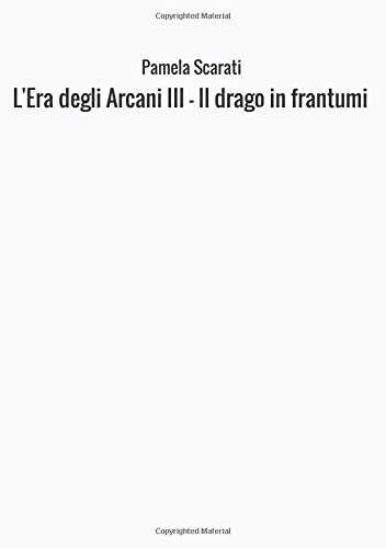 L'Era degli Arcani III - Il drago in frantumi L'Era degli Arcani III - Il drago in frantumi