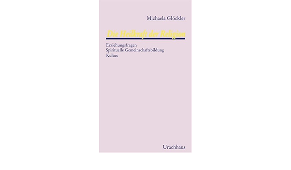 Die Heilkraft Der Religion Erziehungsfragen Spirituelle Gemeinschaftsbildung Kultus Amazon De Glockler Michaela Bucher