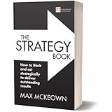 The Strategy Book: How to Think and Act Strategically to Deliver Outstanding Results