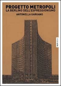 Progetto metropoli. La Berlino dell'espressionismo