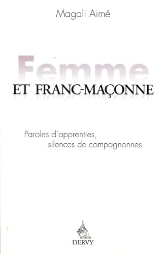 Femme et franc maçonne : Paroles d'apprenties, silences de compagnonnes Femme et franc maçonne : Paroles d'apprenties, silences de compagnonnes