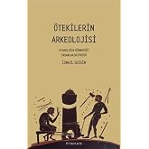 &Ouml;tekilerin Arkeolojisi: Uygarlığın G&ouml;rmediği İnsanların &Ouml;yk&uuml;s&uuml;