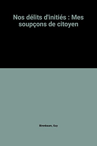 couverture de : Nos d&eacute;lits d'initi&eacute;s. Mes soup&ccedil;ons de citoyen