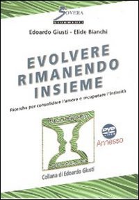 Evolvere rimanendo insieme. Ricerche sulla longevità dei rapporti di coppia per consolidare l'amore e recuperare l'intimità. Con DVD Evolvere rimanendo insieme. Ricerche sulla longevità dei rapporti di coppia per consolidare l'amore e recuperare l'intimità. Con DVD