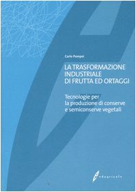 La trasformazione industriale di frutta ed ortaggi. Tecnologie per la produzione di conserve e semiconserve vegetali