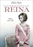La soledad de la reina / The loneliness of the Queen: Sofía: Una Vida / Sofia: a Life by 