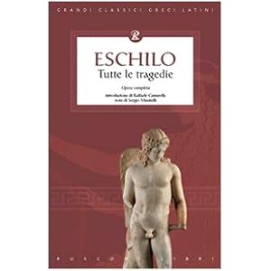 Eschilo. Tutte le tragedie Eschilo. Tutte le tragedie