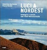 Luci a Nord Est. Immagini e parole dal Friuli Venezia Giulia. Ediz. illustrata