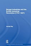 Image de Bengal Industries and the British Industrial Revolution (1757-1857) (Routledge Explorations in Economic History)