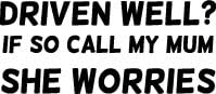 Driven Well If So Call My Mum She Worries - Vinyl Cut Sticker / Decal - 130mm (D1)