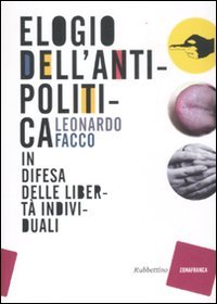 Elogio dell'antipolitica. In difesa delle libertà individuali Elogio dell'antipolitica. In difesa delle libertà individuali