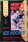 How to Watch Ice Hockey: A Handbook for the Fan by Bernie Wolfe (1985-12-01)