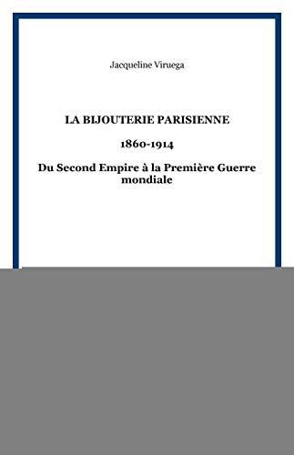 La bijouterie parisienne: 1860-1914 - Du Second Empire à la Première Guerre mondiale La bijouterie parisienne: 1860-1914 - Du Second Empire à la Première Guerre mondiale