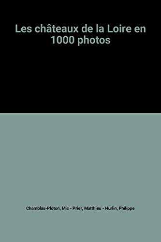 couverture de : CHATEAUX DE LA LOIRE EN 1000 PHOTOS (LES)