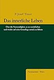 Das innerliche Leben: Über die Notwendigkeit, es zu vereinfachen und wieder auf seine Grundlage zurück zu führen