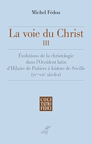 Télécharger La voie du Christ, III : Évolutions de la christologie dans l'Occident latin d'Hilaire de Poitiers PDF Ebook En Ligne