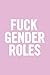 Produktbild Fuck Gender Roles: 6x9 Funny Notebook, 100 Pages, Lined, empowering gag gift for women, her, teen girls, best friend, mom, girlfriend, wife, cute and original quote gift idea for birthday