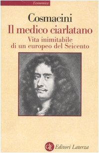 Il medico ciarlatano. Vita inimitabile di un europeo del Seicento Il medico ciarlatano. Vita inimitabile di un europeo del Seicento