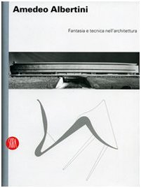 Amedeo Albertini. Fantasia e tecnica nell'architettura. Ediz. illustrata libro