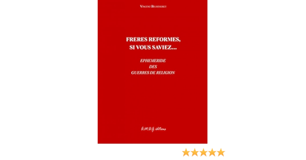 Amazon Fr Freres Reformes Si Vous Saviez Ephemeride Des Guerres De Religion Beurtheret Vincent Livres