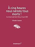 Image de A cinq heures nous serons tous morts !: Sur la barricade Saint-Merry, 5-6 juin 1832
