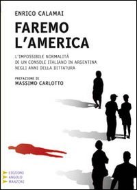 Faremo l'America. L'impossibile normalità di un console italiano in Argentina negli anni della dittatura. Ediz. a caratteri grandi libro