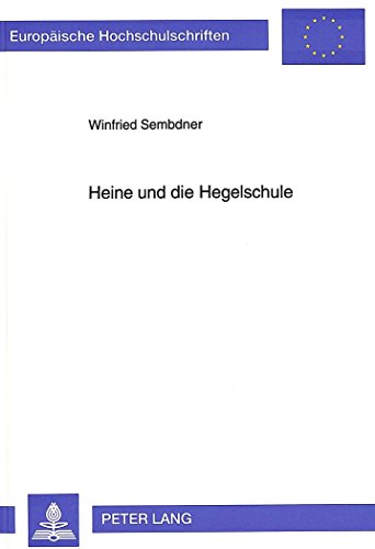 Heine und die Hegelschule: Die Entstehung und Veränderung von Heines Hegelbild im Kontext zeitgenössischer Philosophie und Philosophiekritik ... / Publications Universitaires Européennes)