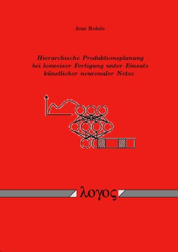 Hierarchische Produktionsplanung bei losweiser Fertigung unter Einsatz künstlicher neuronaler Netze