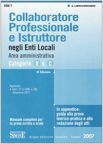 Collaboratore professionale e istruttore negli enti locali. Area amministrativa. Categorie B e C. Manuale completo per la prova scritta e orale Collaboratore professionale e istruttore negli enti locali. Area amministrativa. Categorie B e C. Manuale completo per la prova scritta e orale