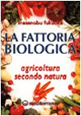 La fattoria biologica. Agricoltura secondo natura La fattoria biologica. Agricoltura secondo natura