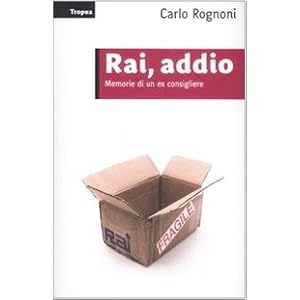 Rai, addio. Memorie di un ex consigliere