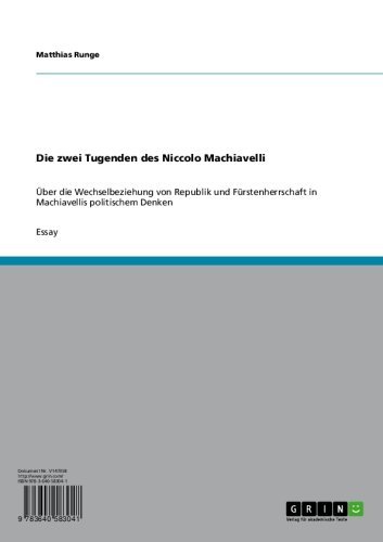 Die zwei Tugenden des Niccolo Machiavelli: Über die Wechselbeziehung von Republik und Fürstenherrschaft in Machiavellis politischem Denken