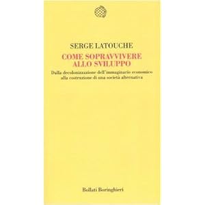 Come sopravvivere allo sviluppo. Dalla decolonizzazione dell'immaginario economico al
