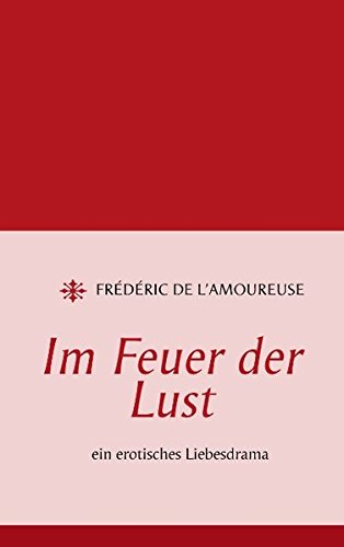 Im Feuer der Lust: Erotisches Liebesdrama