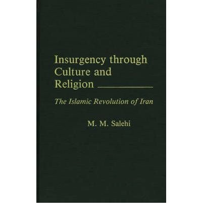 By M M Salehi ; Mohammd Salehi ( Author ) [ Insurgency Through Culture and Religion: The Islamic Revolution of Iran By Oct-1988 Hardcover
