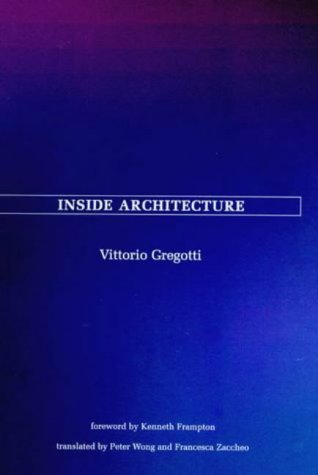 Inside Architecture (Graham Foundation / MIT Press Series in Contemporary Architectural Discourse) (The Graham Foundation/Mit Series in Contemporary Architectural Discourse)