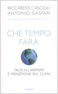 Che tempo farà. Falsi allarmismi e menzogne sul clima Che tempo farà. Falsi allarmismi e menzogne sul clima